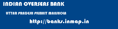 INDIAN OVERSEAS BANK  UTTAR PRADESH PILIBHIT MANJHOLA   banks information 